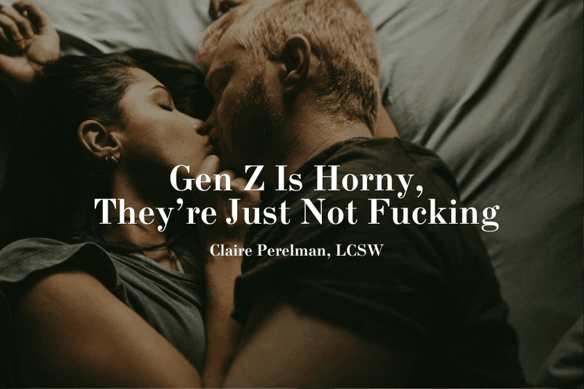 Gen Z Is Horny, They’re Just Not Fucking