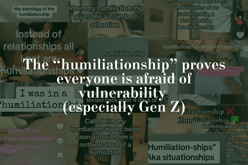 The “humiliationship” proves everyone is afraid of vulnerability (especially Gen Z)