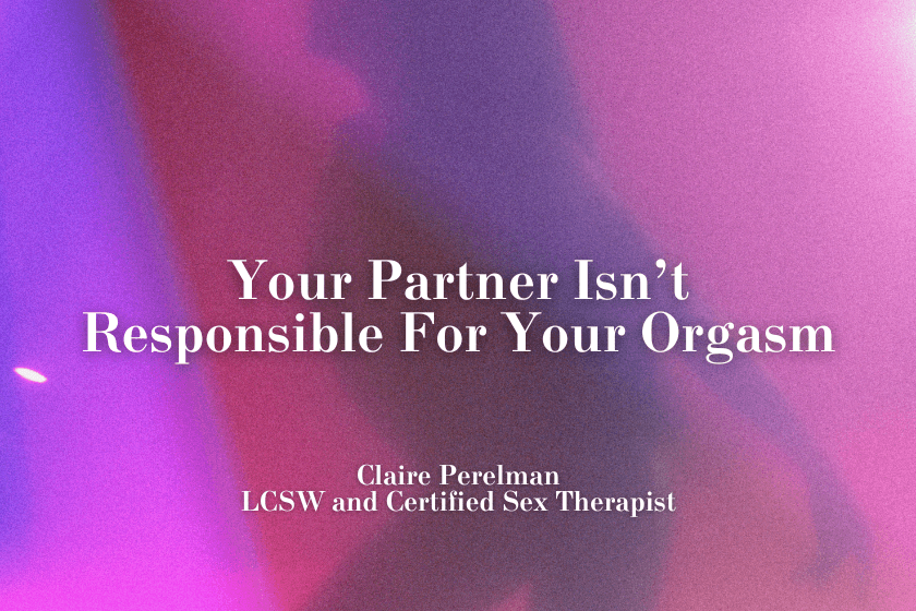 Your Partner Isn't Responsible For Your Orgasm